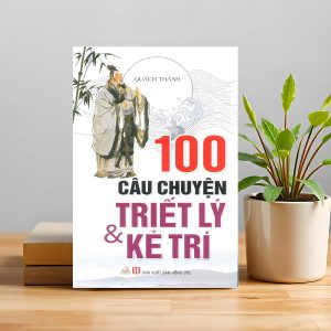 "100 Câu Chuyện Triết Lý Và Kẻ Trí" – Trí tuệ đôi khi ẩn sau những điều giản dị