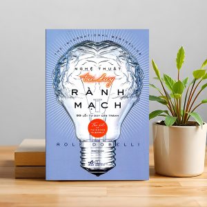 "Nghệ Thuật Tư Duy Rành Mạch" – Vì đôi khi bạn không thiếu thông minh, mà chỉ... nghĩ sai