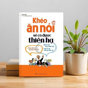 KHÉO ĂN NÓI SẼ CÓ ĐƯỢC THIÊN HẠ