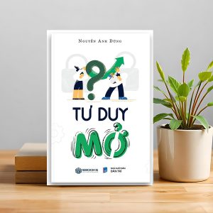 "Tư Duy Mở" – Khi thay đổi tư duy, bạn thay đổi cả thế giới của mình