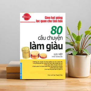 "80 Câu Chuyện Làm Giàu" – Học cách tư duy thành công từ người thật, việc thật