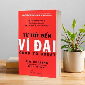 "Từ Tốt Đến Vĩ Đại" – Tại sao một số công ty bứt phá, còn số khác thì không?