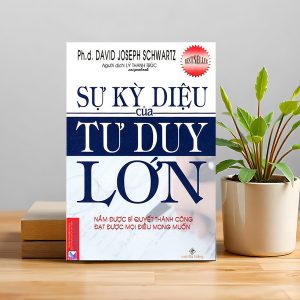 "Sự Kỳ Diệu Của Tư Duy Lớn" – Bạn nghĩ càng lớn, bạn đạt được càng nhiều